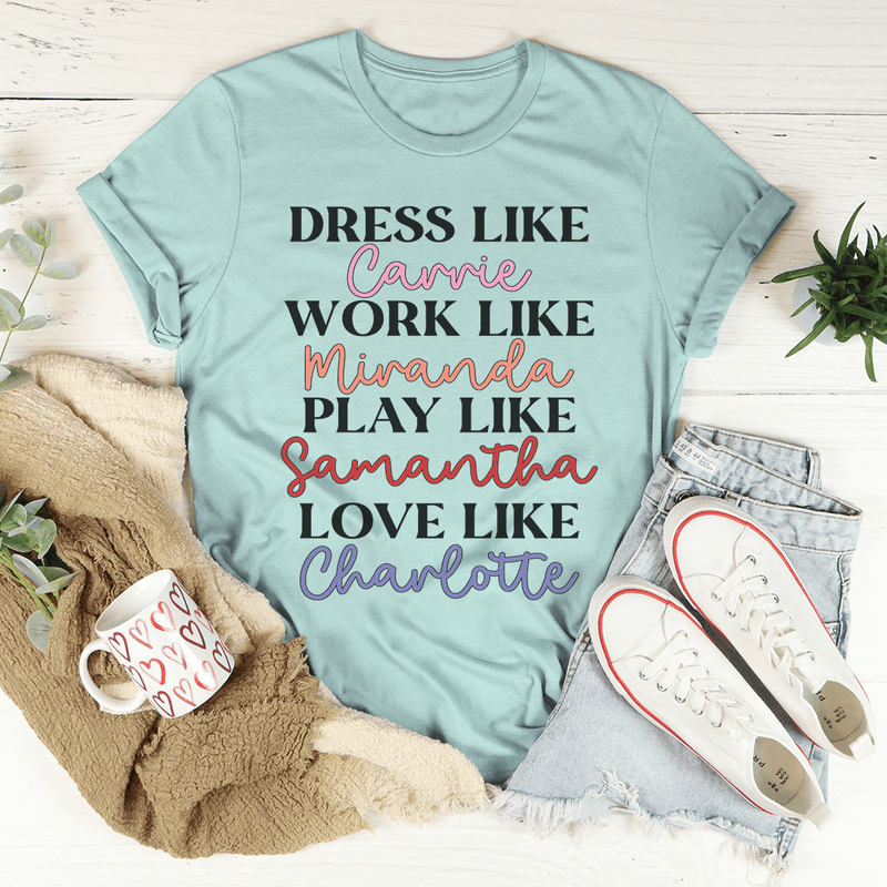 Stylish t-shirt featuring the phrase 'Dress Like Carrie Work Like Miranda Play Like Samantha' in a comfortable fit.